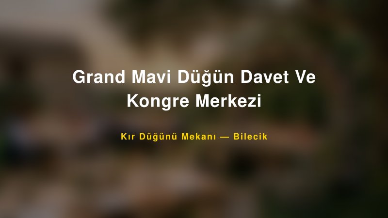 Grand Mavi Düğün Davet Ve Kongre Merkezi Bilecik Kır Düğünü Mekanı
