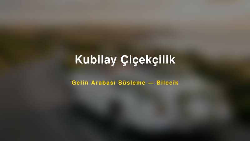 Kubilay Çiçekçilik — Bilecik Kır Düğünü Mekanı Rehberi