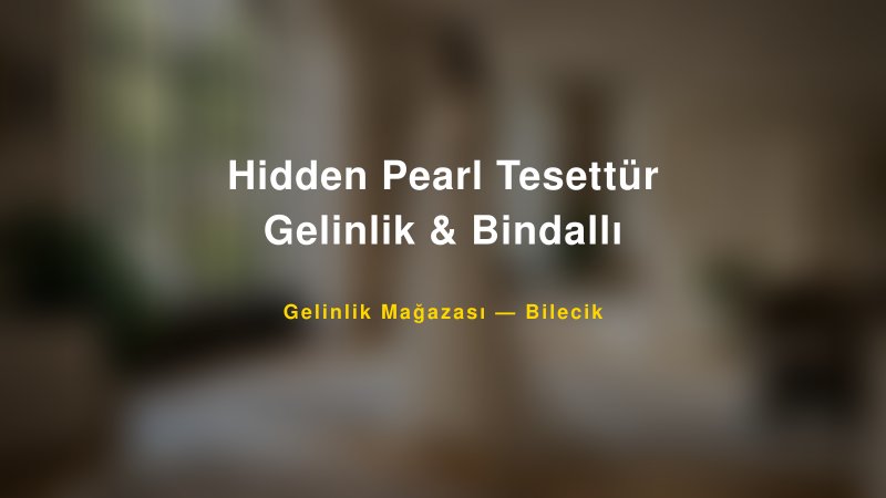 Hidden Pearl Tesettür Gelinlik & Bindallı — Bilecik Kır Düğünü Mekanı Rehberi
