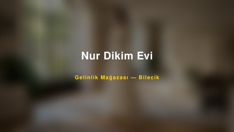 Nur Dikim Evi Bilecik Gelinlik & Moda Evi