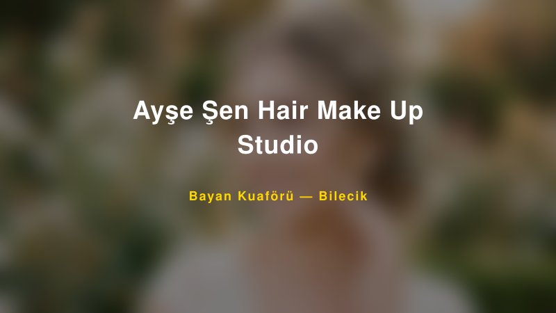 Ayşe Şen Hair Make Up Studio — Bilecik Kır Düğünü Mekanı Rehberi