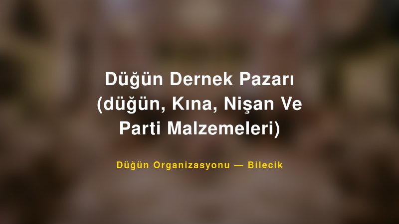 Düğün Dernek Pazarı (düğün, Kına, Nişan Ve Parti Malzemeleri) — Bilecik Kır Düğünü Mekanı Rehberi — 1